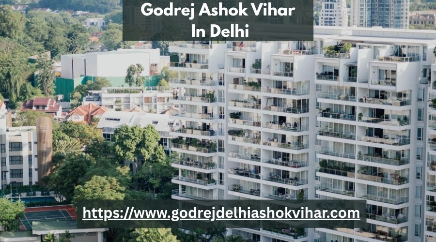 Godrej Ashok Vihar: Delhi’s New Landmark of Modern Luxury