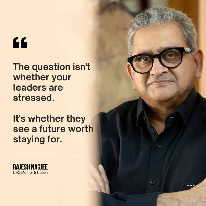 Rajesh Nagjee, CEO Mentor and Coach: The question isn't whether your leaders are stressed. It's whether they see a future worth staying for.