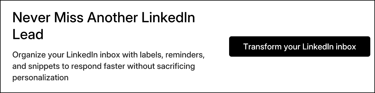Never Miss Another LinkedIn Lead. Organize your LinkedIn inbox with labels, reminders, and snippets to respond faster without sacrificing personalization