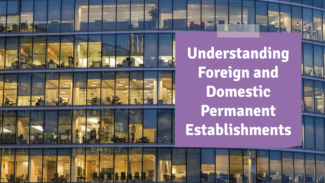 Understanding Foreign and Domestic Permanent Establishments