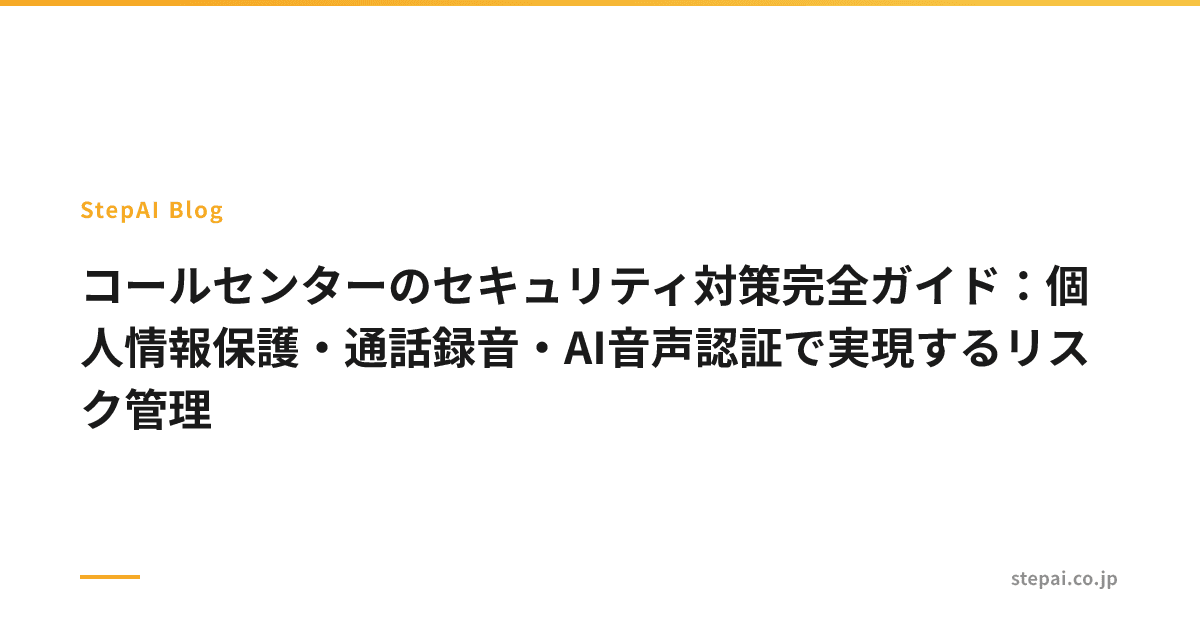 コールセンターのセキュリティ対策完全ガイド：個人情報保護・通話録音・AI音声認証で実現するリスク管理