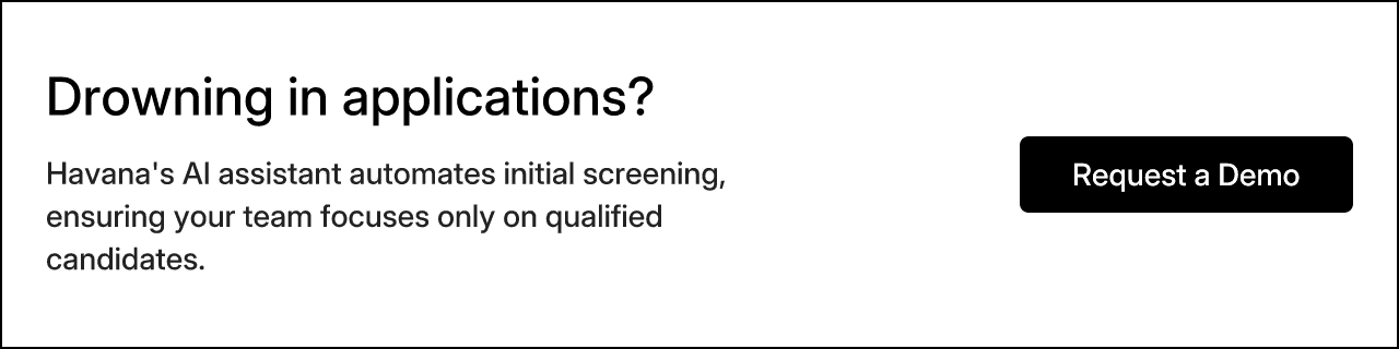 Drowning in applications? Havana's AI assistant automates initial screening, ensuring your team focuses only on qualified candidates. Request a Demo