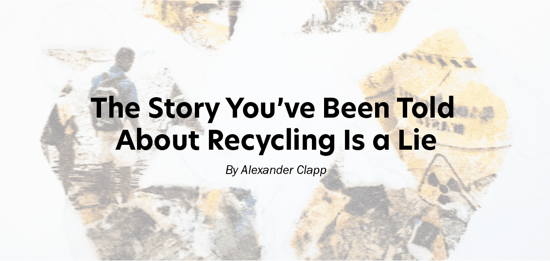 cover of nyt article "the story you've been told about recycling is a lie" by Alexander Clapp