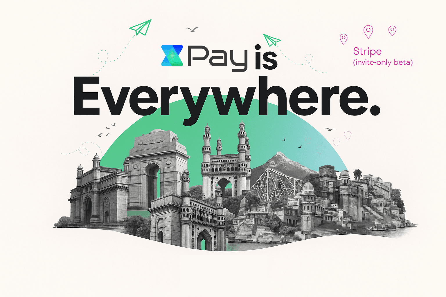 **Alt Text:** "XPay is Everywhere" graphic showing iconic Indian landmarks including Gateway of India, India Gate, Charminar, Howrah Bridge, and Varanasi ghats in a collage style. A green semi-circle in the background highlights XPay’s presence, while a note on the right corner reads “Stripe (invite-only beta)” with pink location icons. Two green paper planes and birds fly around, reinforcing the theme of wide availability. XPay logo is placed at the bottom center.