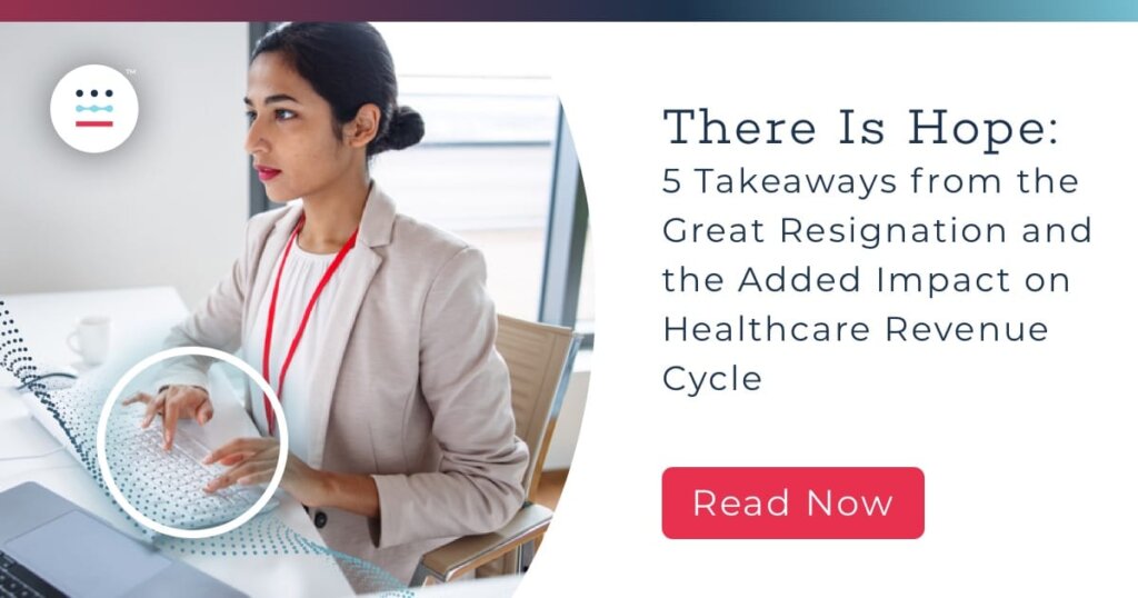 There Is Hope: 5 Takeaways from the Great Resignation and the Added Impact on Healthcare Revenue Cycle