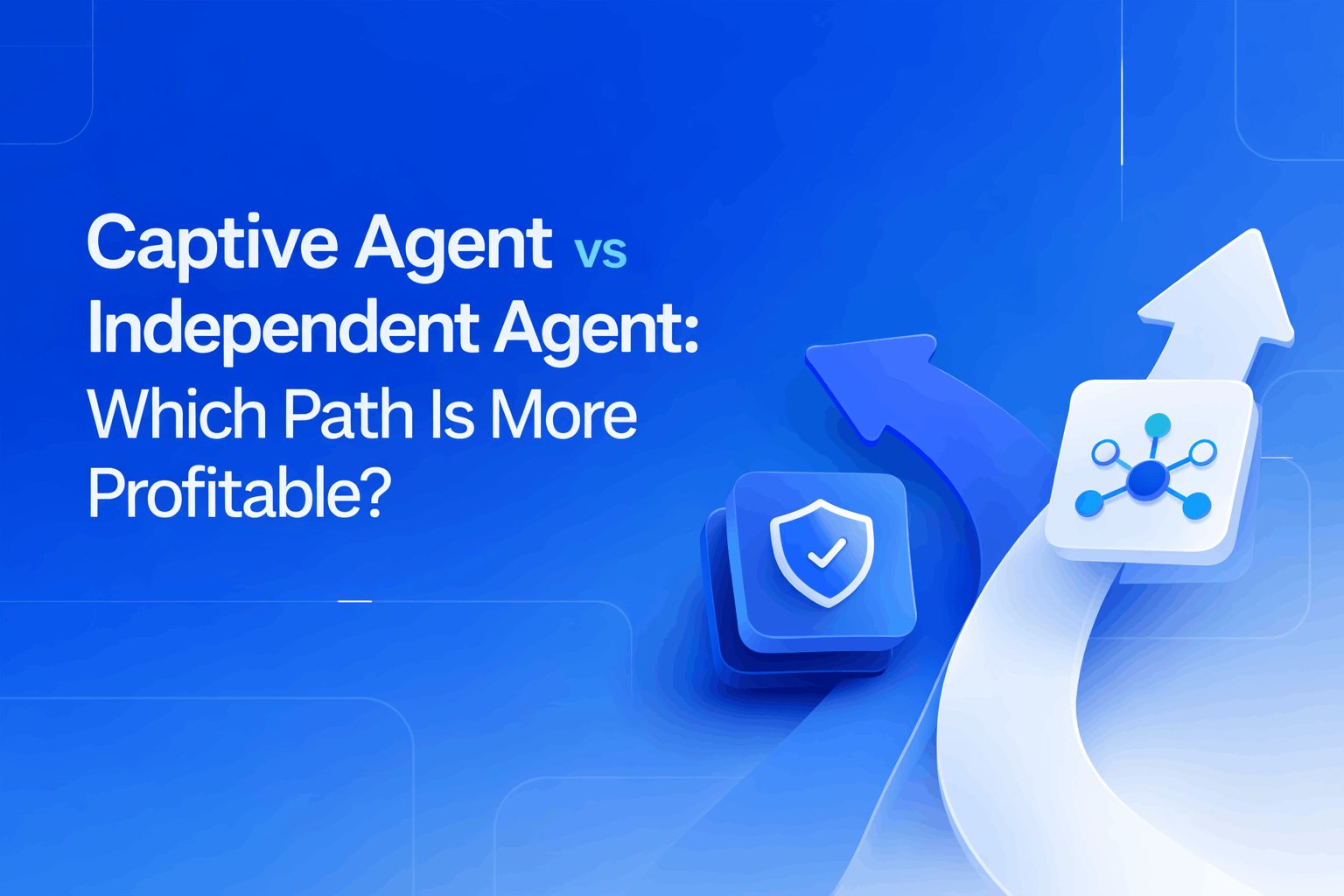 Captive Agent vs Independent Agent: Which Path Is More Profitable?
