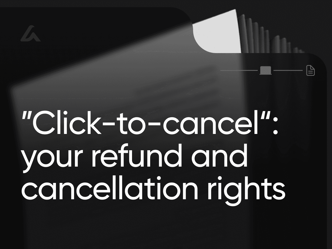 ”Click-to-cancel“: your refund and cancellation rights
