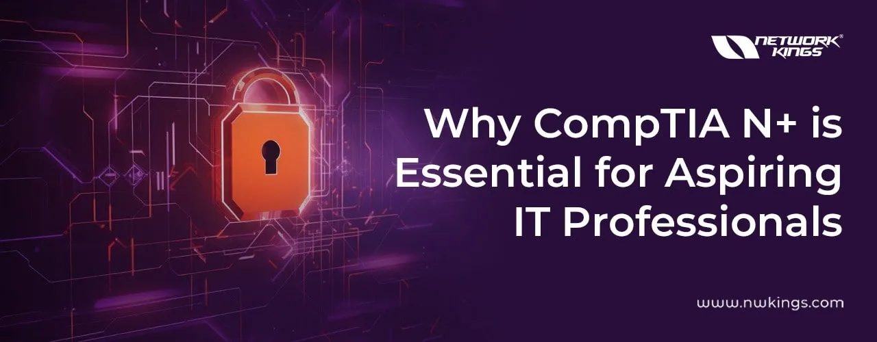 Why CompTIA N+ Certification is Essential for Aspiring IT Professionals