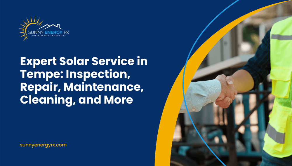 Expert Solar Service in Tempe: Inspection, Repair, Maintenance, Cleaning, and More