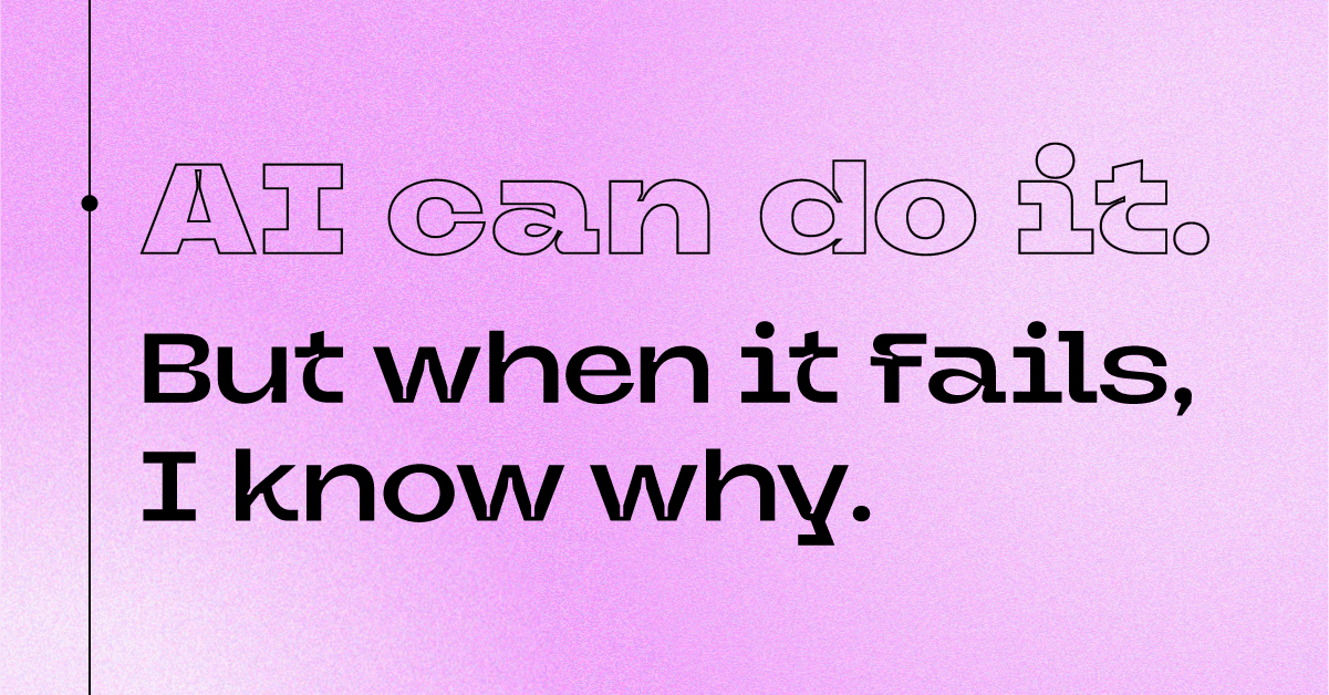 A typography graphic that reads, AI can do it. But when it fails, I know why.