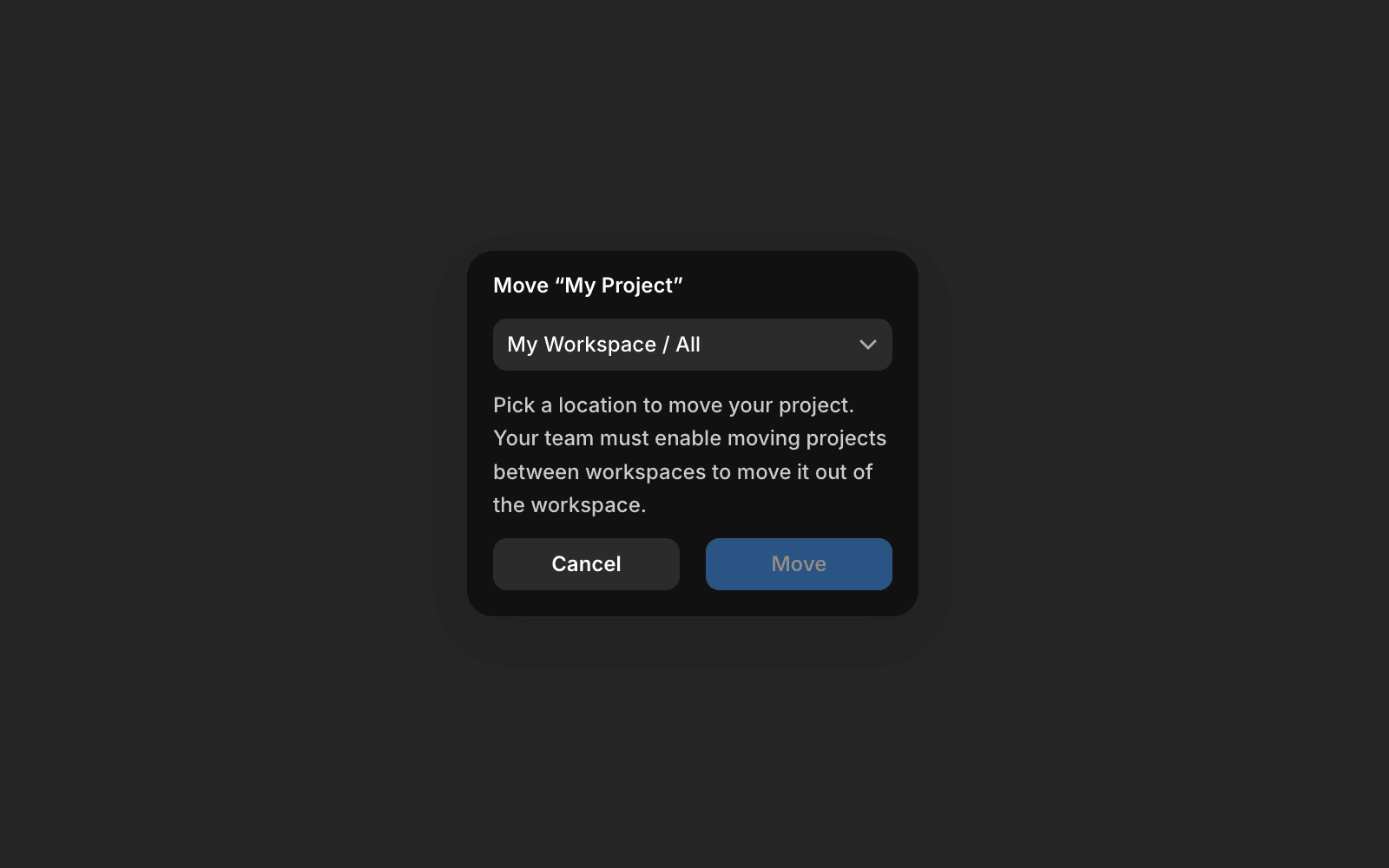 A pop-up dialog box titled "Move 'My Project'" with a dropdown menu displaying "My Workspace / All." Below the dropdown, text reads: "Pick a location to move your project. Your team must enable moving projects between workspaces to move it out of the workspace." Two buttons are at the bottom: "Cancel" (gray) and "Move" (blue). The background is dark.