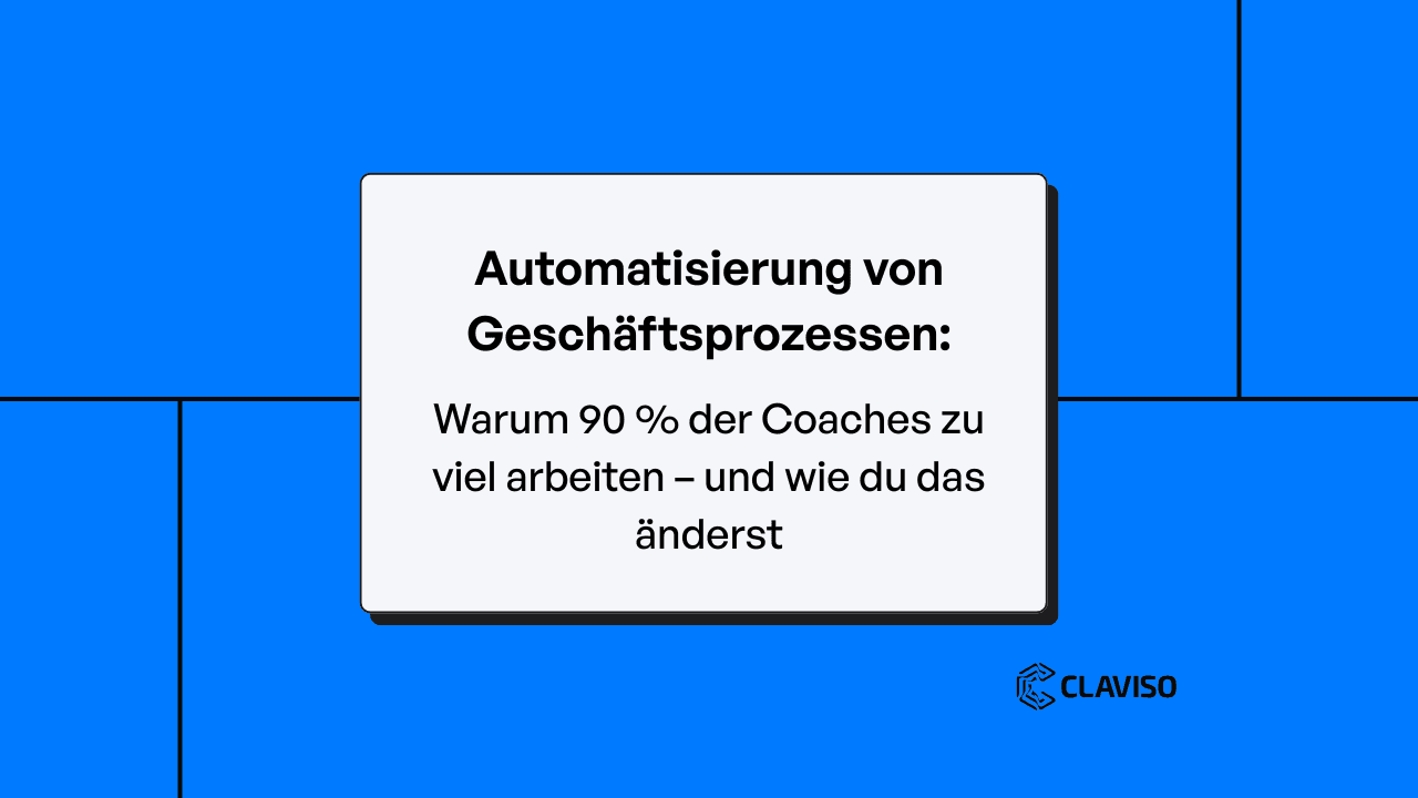 Geschäftsprozess-Automatisierung Banner: 90% der Coaches arbeiten zu viel - Lösung durch intelligente Automatisierung, Claviso