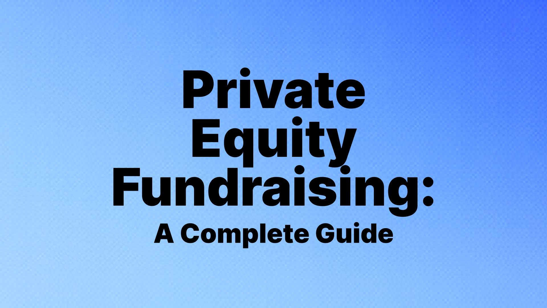 Private Equity Fundraising: A Complete Guide