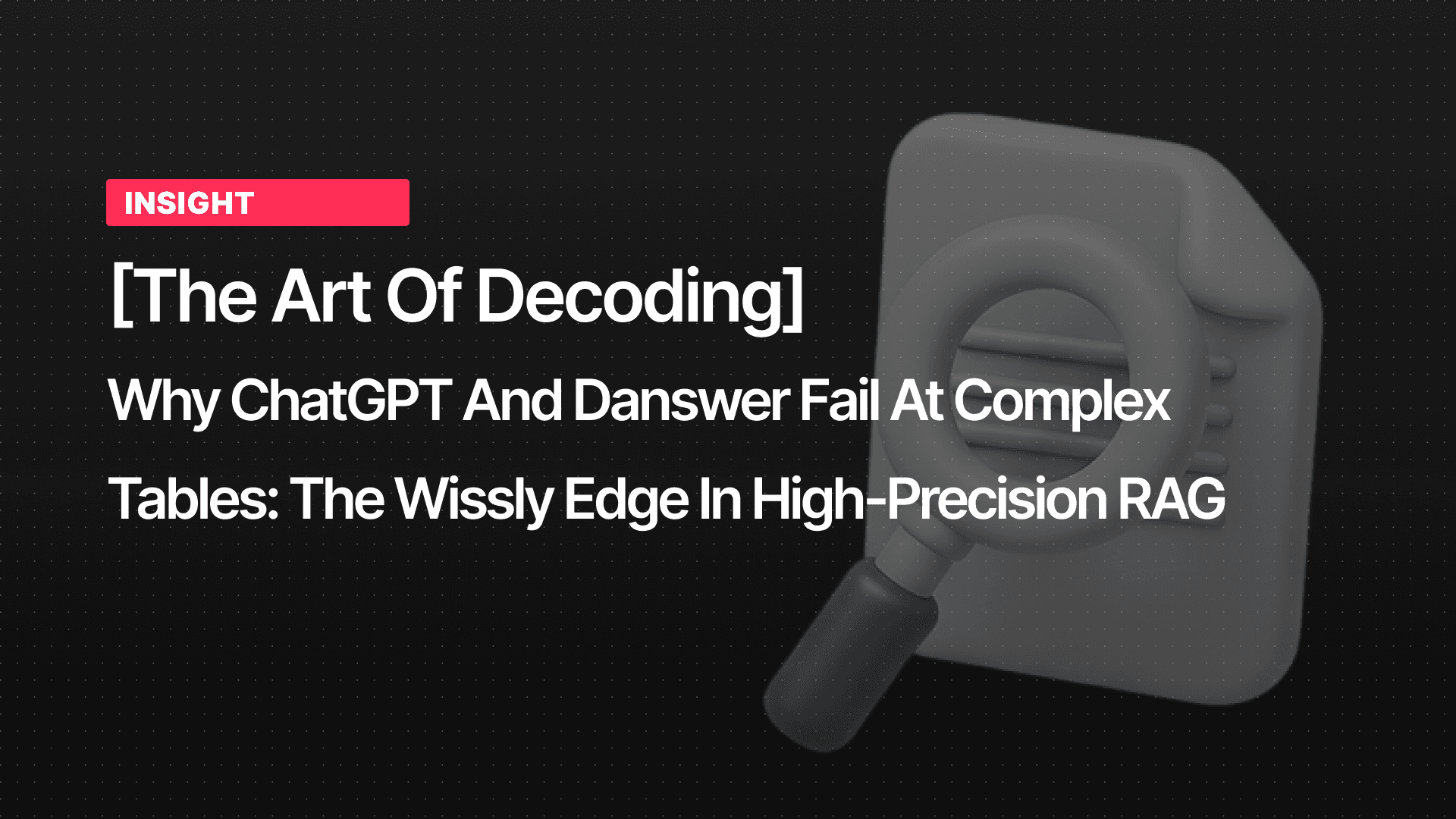  [The Art of Decoding] Why ChatGPT and Danswer Fail at Complex Tables: The Wissly Edge in High-Precision RAG