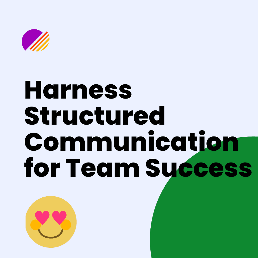 Harness Structured Communication for Team Success