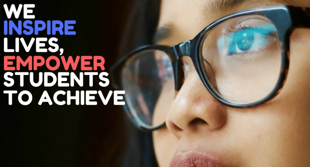 A close-up, slightly blurred shot of a person's face, focusing on their eyes behind clear-rimmed glasses, with a bright reflection in the lenses. Bold white, blue, and red text on the left reads: "WE INSPIRE LIVES, EMPOWER STUDENTS TO ACHIEVE," suggesting a mission statement related to education or personal development.