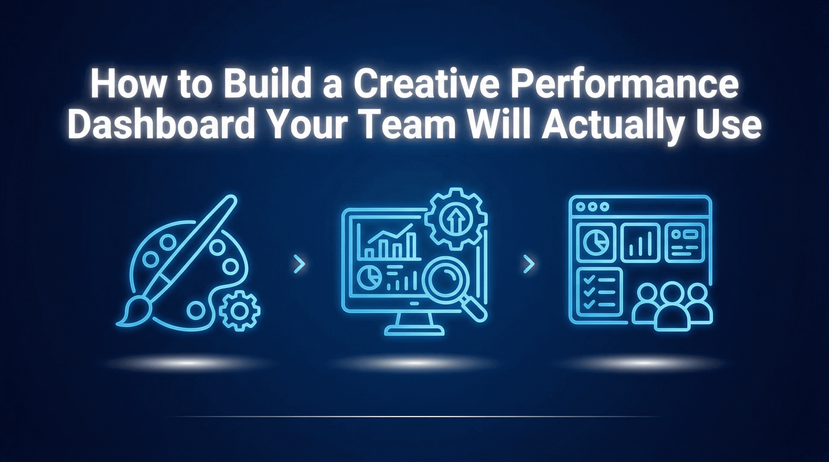 How to Build a Creative Performance Dashboard Your Team Will Actually Use
