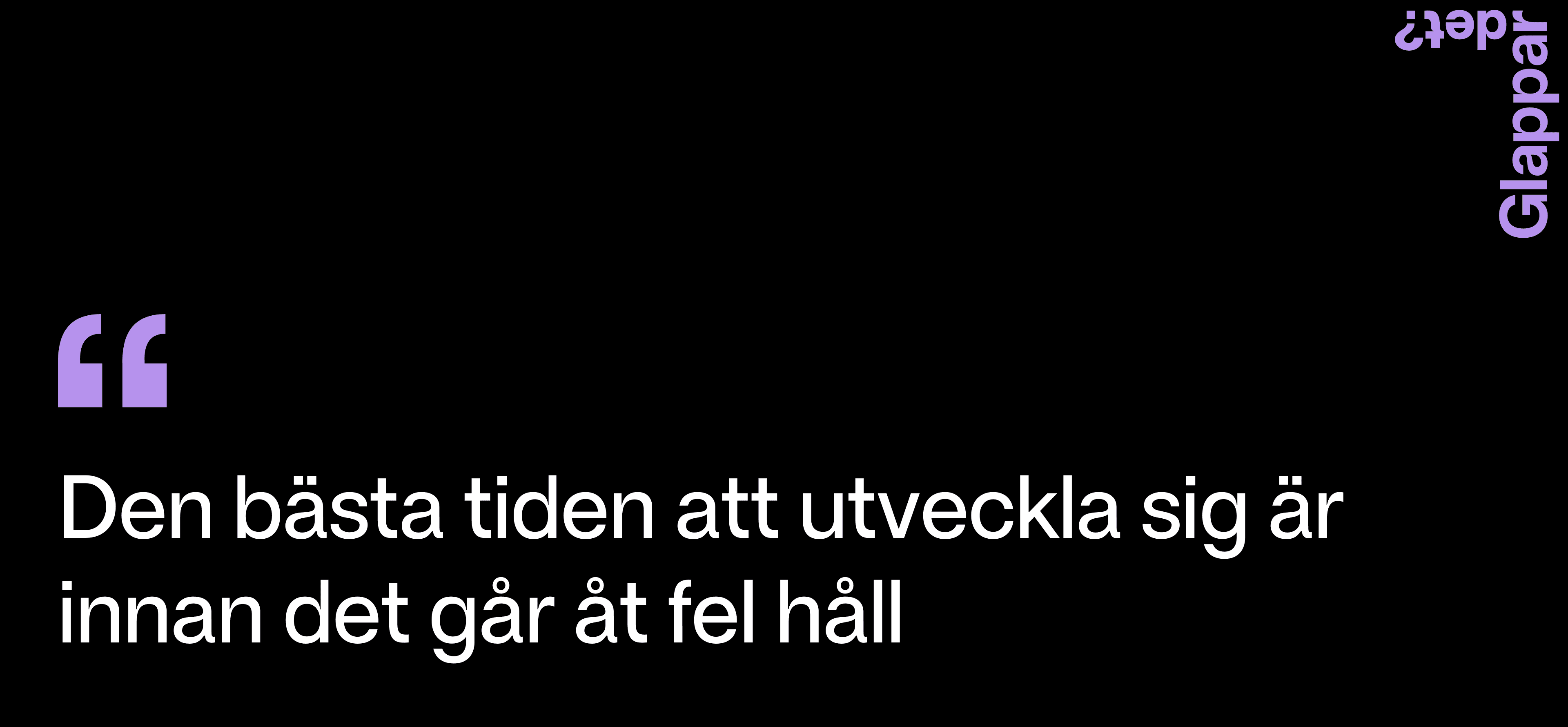 Den bästa tiden att utveckla sig är innan det går åt fel håll