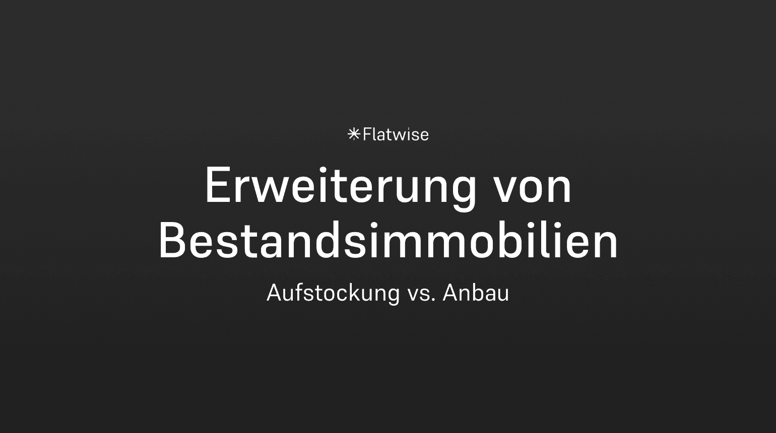 Das Titelbild zeigt den Titel "Erweiterung von Bestandsimmobilien", den Untertitel "Aufstockung vs. Anbau" sowie das Flatwise Logo.