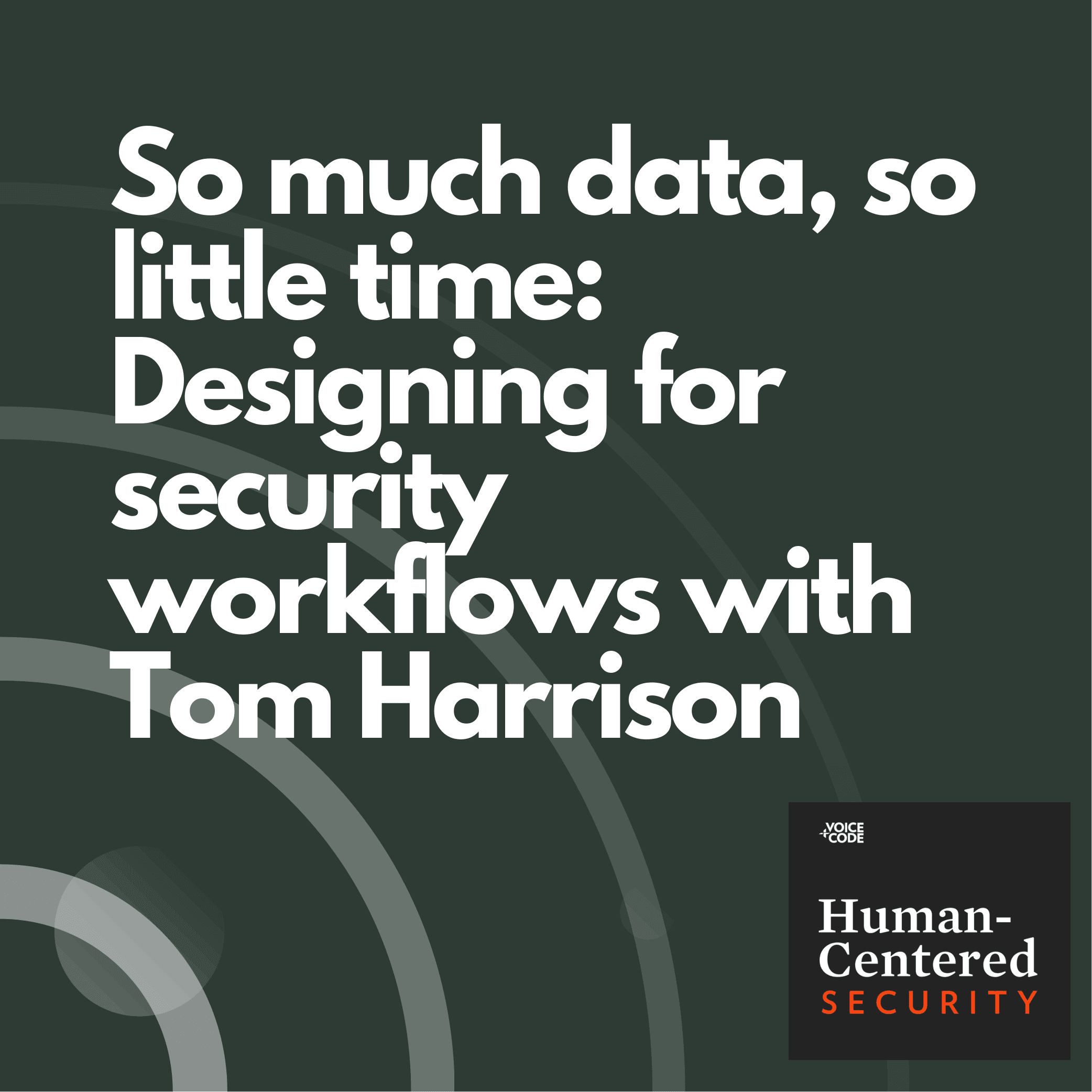 So much data, so little time: Designing for security workflows with Tom Harrison