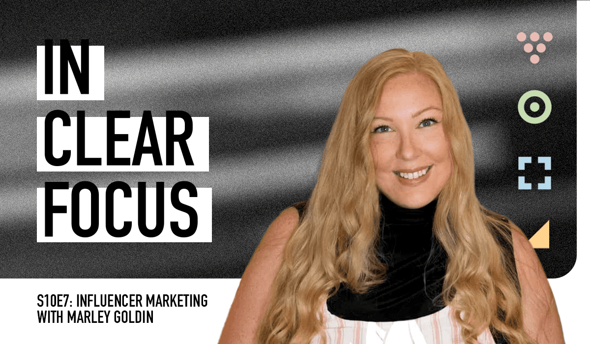 Podcast cover art for In Clear Focus episode Influencer Marketing with Marley Goldin