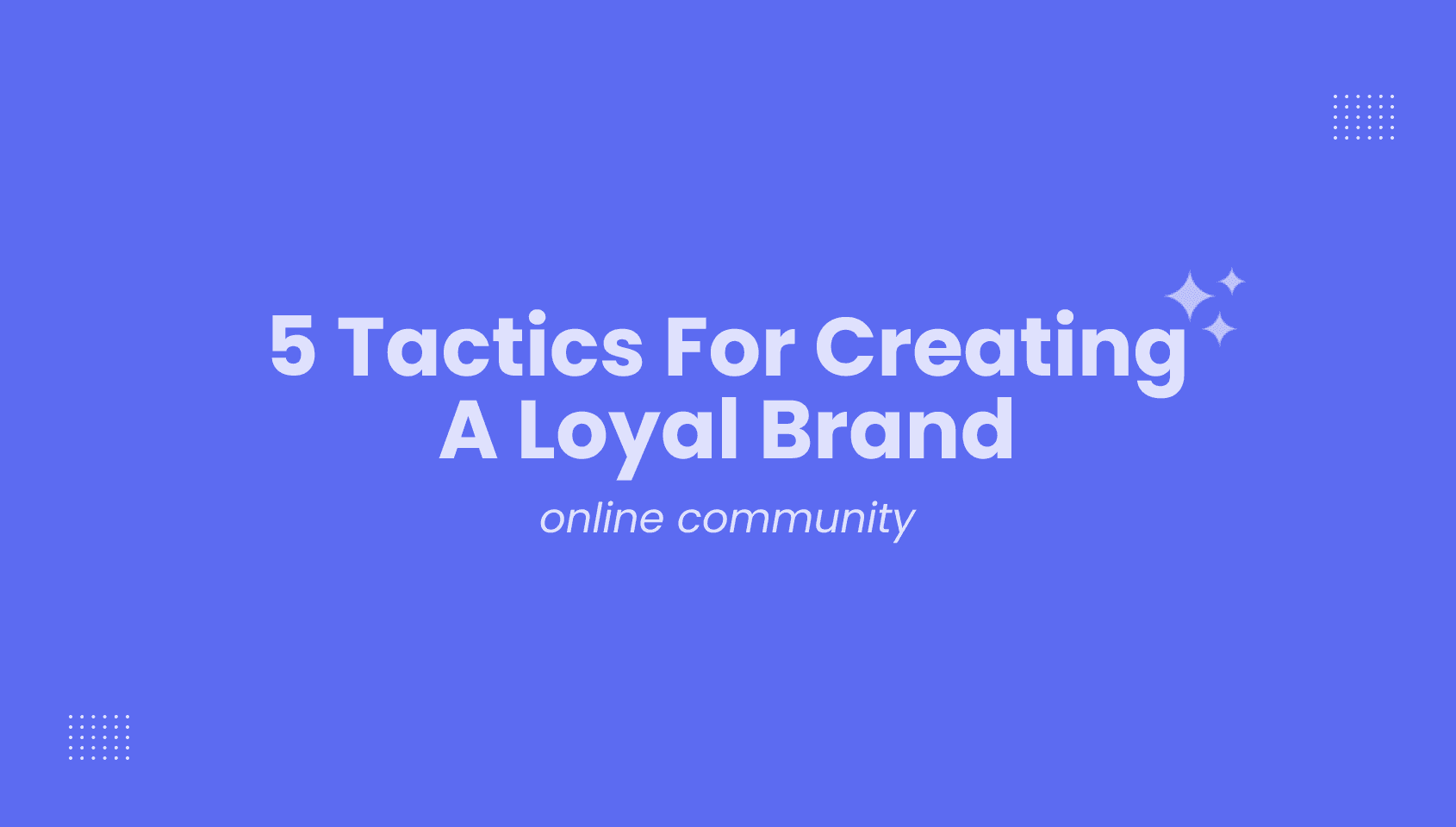 Banner image of the blog post - 5 Tips for Building a Loyal Brand Online Community.