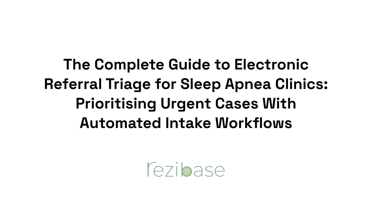 The Complete Guide to Electronic Referral Triage for Sleep Apnea Clinics: Prioritising Urgent Cases With Automated Intake Workflows