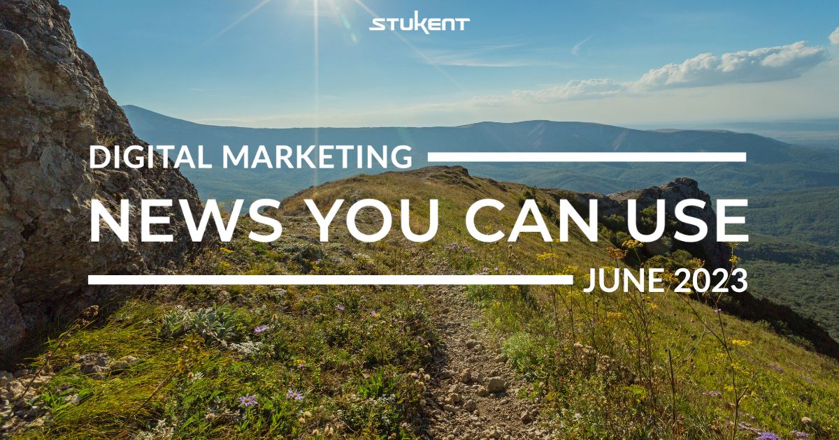 Digital Marketing: News You Can Use - June 2023