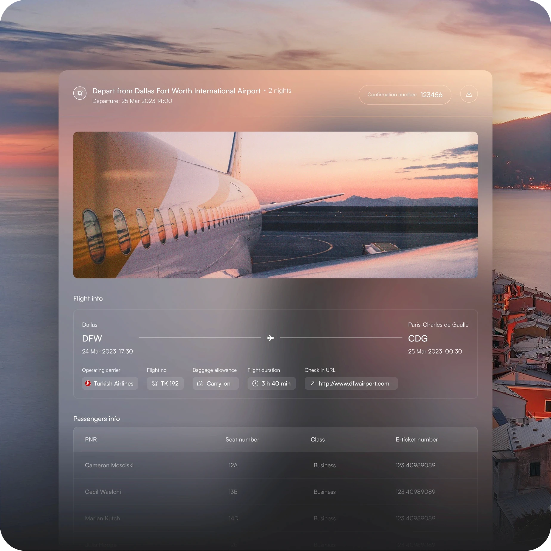 The visual is a travel itinerary card with a soft gradient background. Key details include:  Trip: Depart from Dallas Fort Worth International Airport for 2 nights Departure Date and Time: March 25, 2023, 14:00 Confirmation Number: 123456 Main Image: A photograph taken from an airplane window, showing the wing with a sunset or sunrise in the background Flight Info:  From: Dallas (DFW) To: Paris-Charles de Gaulle (CDG) Date and Time: March 24, 2023, 17:30 (departure) and March 25, 2023, 00:30 (arrival) Operating Carrier: Turkish Airlines, Flight No. TK 192 Baggage Allowance: Carry-on Flight Duration: 3 hours 40 minutes Check-in URL: http://www.dfwairport.com Passenger Info: A table with passenger details including:  Name: Multiple passengers listed Seat Number: Rows 12-14, Business Class E-ticket Number: Each passenger has a unique number The design is sleek, organized, and visually engaging, with a focus on easy readability.