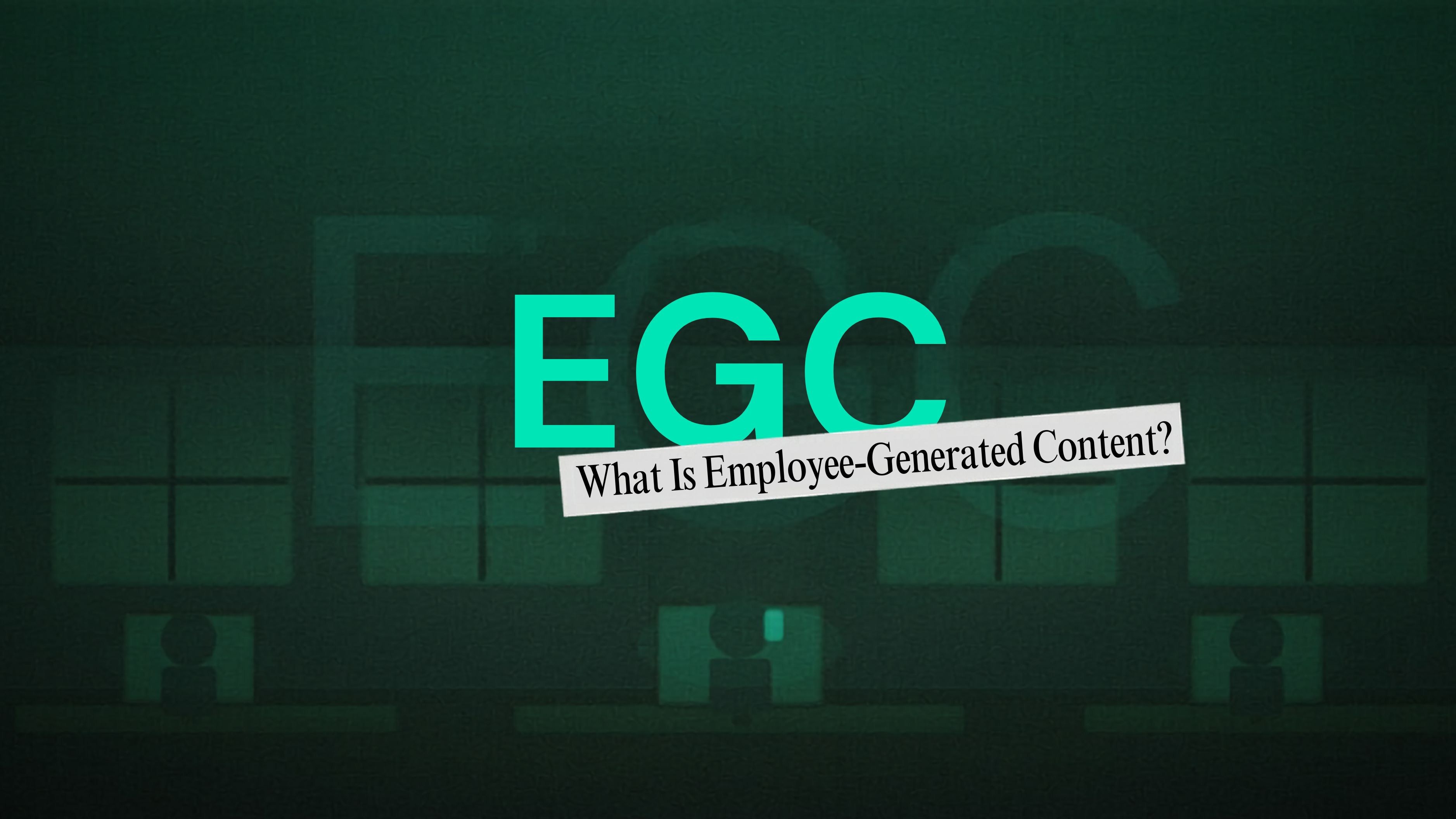 What Is Employee-Generated Content (EGC)