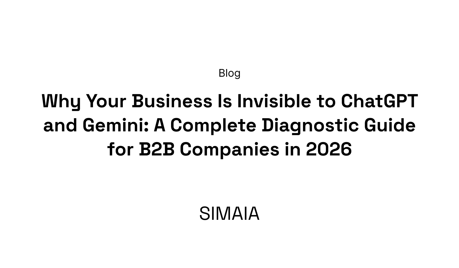 Why Your Business Is Invisible to ChatGPT and Gemini: A Complete Diagnostic Guide for B2B Companies in 2026