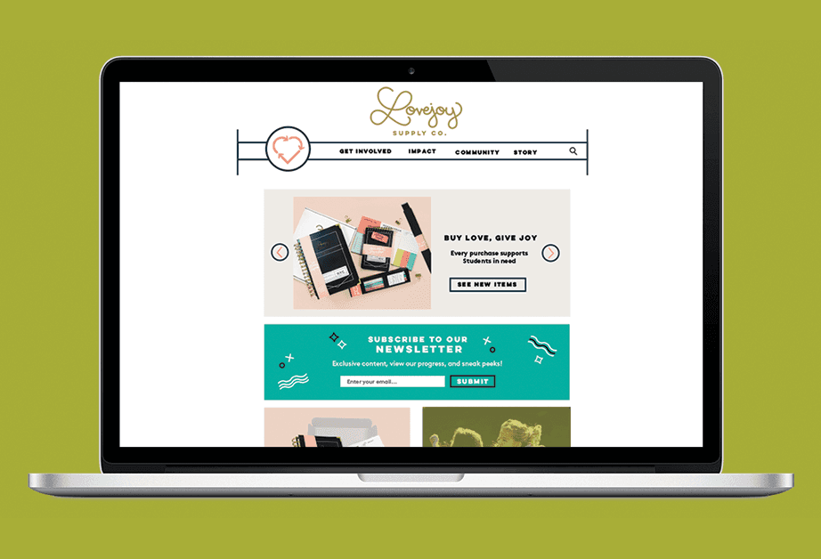 A laptop screen displays the Lovejoy Supply Co. website. The website features a clean, minimalist design with a white background and black and teal accents. The header includes the company name, "Lovejoy Supply Co.", and a navigation bar with links for "GET INVOLVED," "IMPACT," "COMMUNITY," and "STORY." A central banner promotes a "BUY LOVE, GIVE LOVE" offer, with smaller text explaining that every purchase supports students. A teal banner below advertises a newsletter subscription offering exclusive content, progress updates, and sneak peeks. A teal box at the bottom shows an email field and a "SUBMIT" button. The laptop is positioned on a green surface.