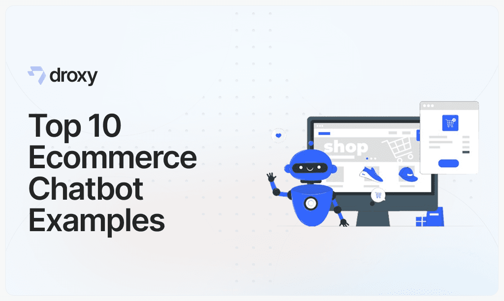 Top 10 Ecommerce Chatbot Examples - Droxy AI