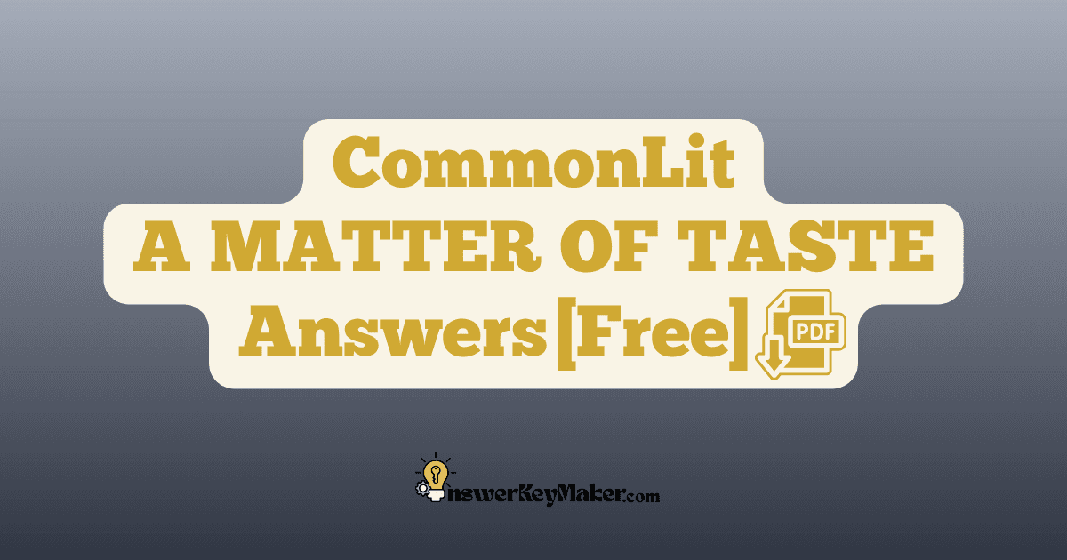 Download CommonLit A MATTER OF TASTE answer key PDF free for students - includes complete answers for text dependent & assessment questions.