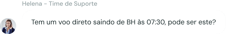 Atendente respondendo que tem um voo saindo direto de BH as 7h30 e perguntando se pode ser esse