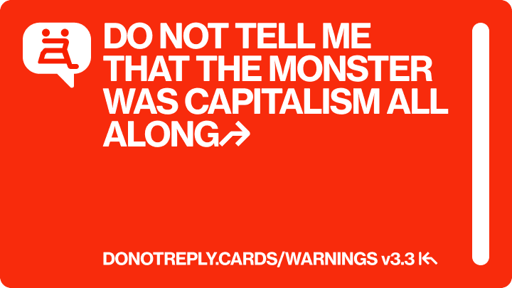 DO NOT TELL ME THAT THE MONSTER WAS CAPITALISM ALL ALONG↱