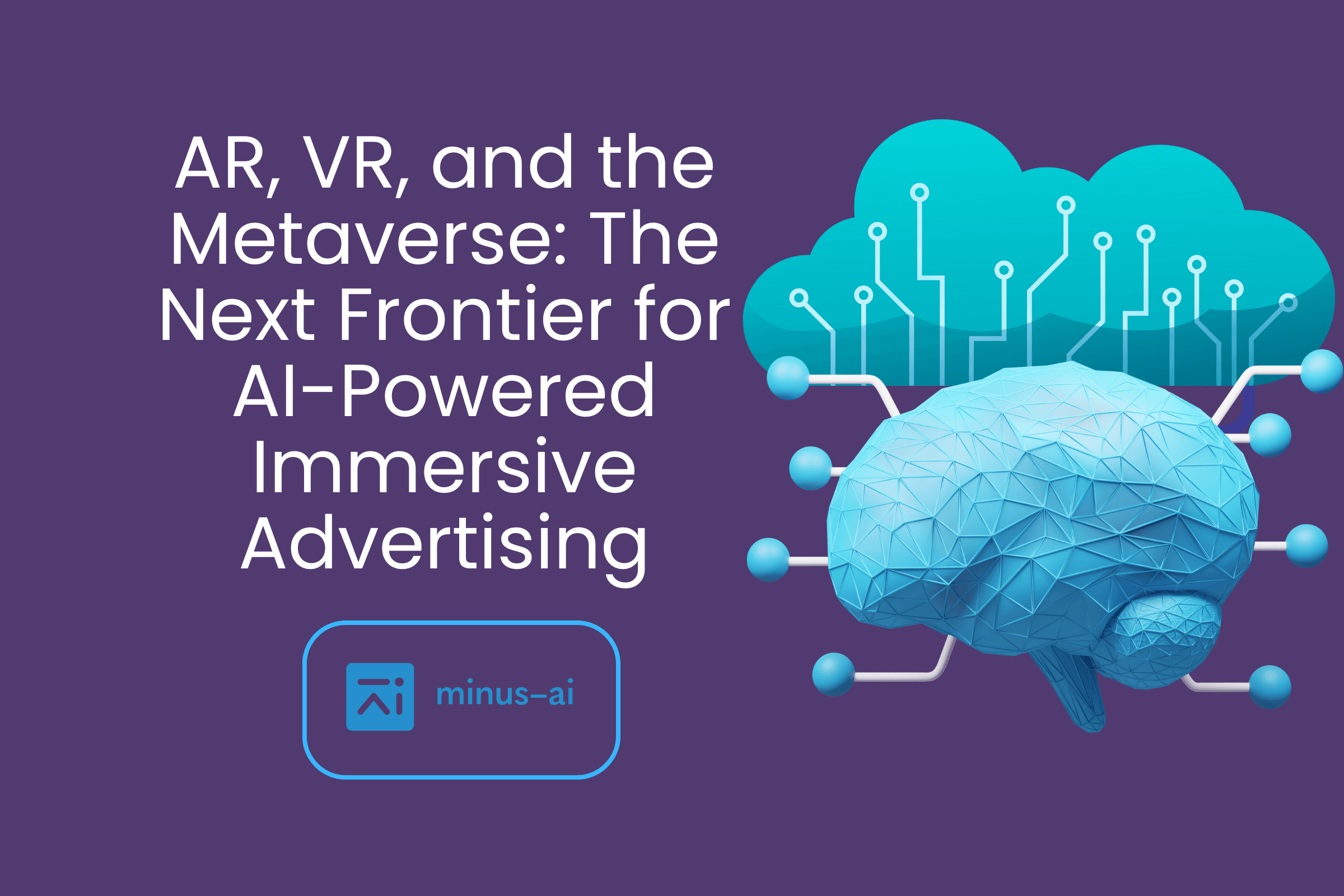 AR, VR, and the Metaverse: The Next Frontier for AI-Powered Immersive Advertising