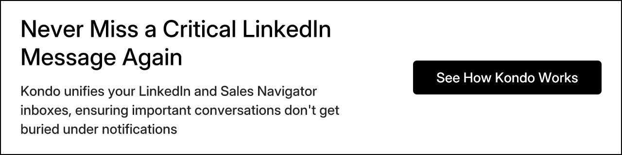 Never Miss a Critical LinkedIn Message Again. Kondo unifies your LinkedIn and Sales Navigator inboxes, ensuring important conversations don't get buried under notifications. See How Kondo Works.