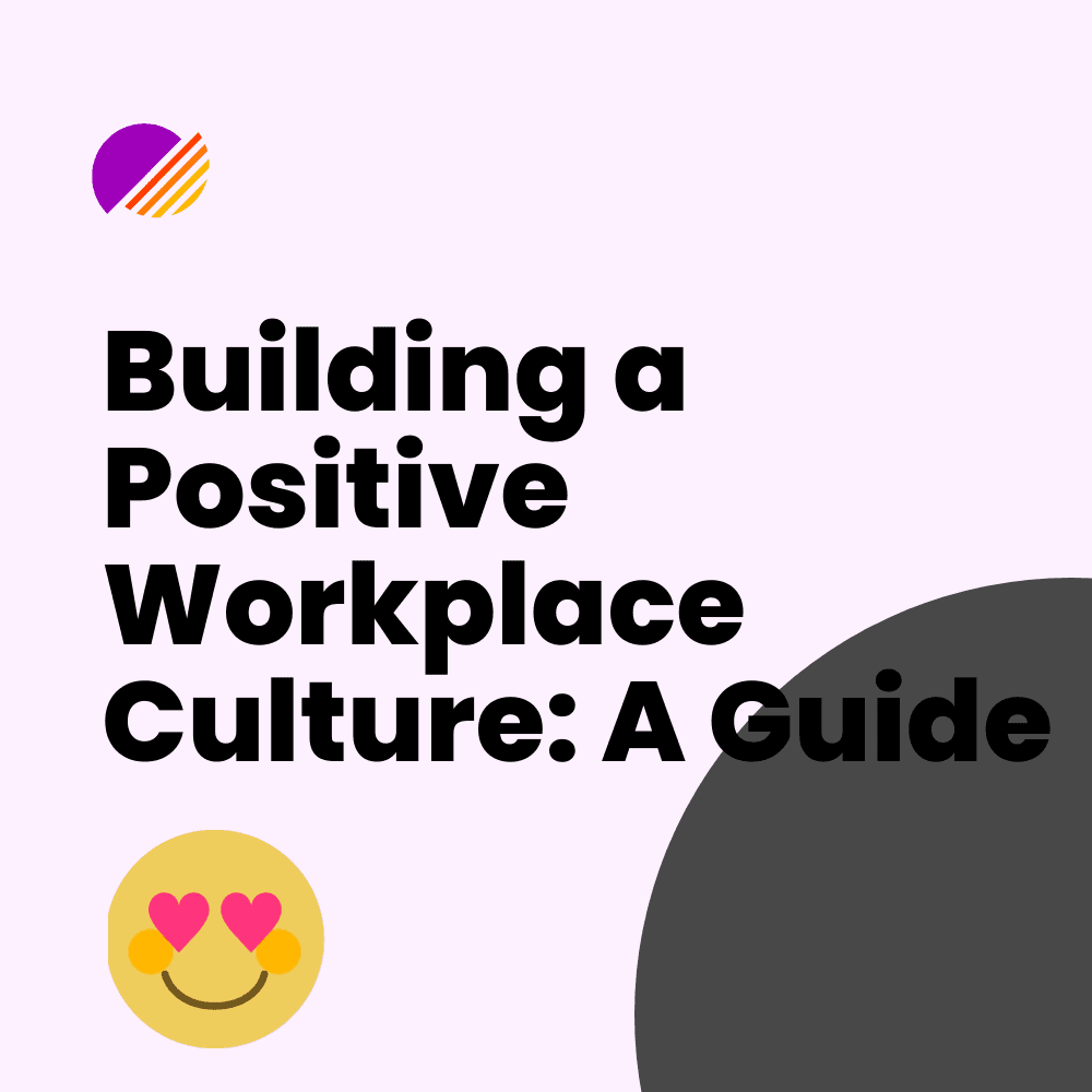 Building a Positive Workplace Culture: A Guide
