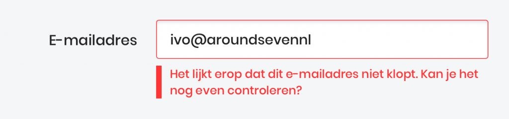 Voorbeeld van een sympathieke tekst bij een error op een mailadres veld: Het lijkt erop dat dit e-mailadres niet lopt. Kan je het nog even controleren?