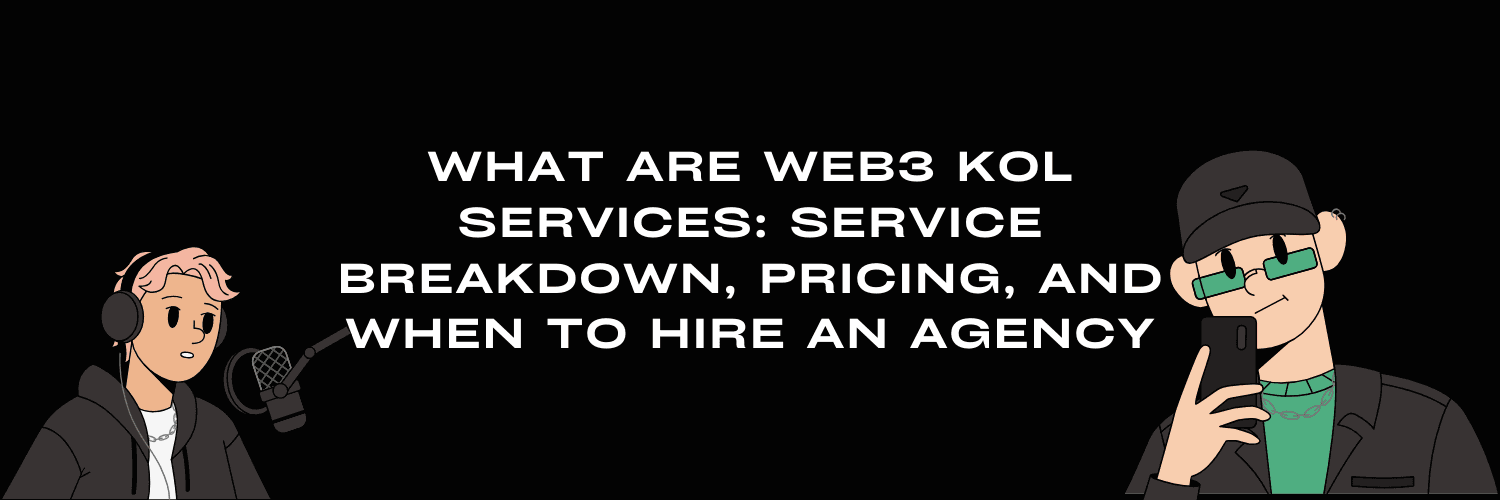 What are Web3 KOL Services: Service Breakdown, Pricing, and When to Hire an Agency