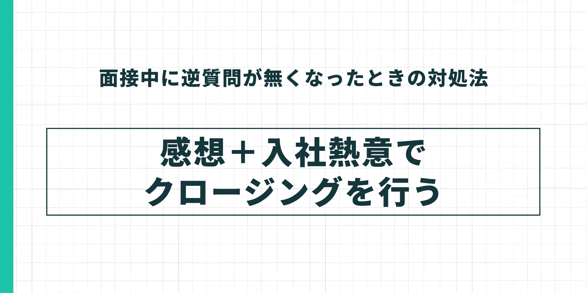 面接中に逆質問が無くなったときの対処法：感想と入社熱意でクロージングを行う。