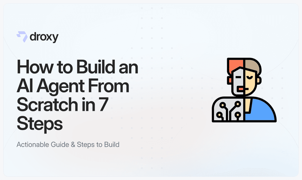 How to Build an AI Agent From Scratch in 7 Steps - Droxy AI