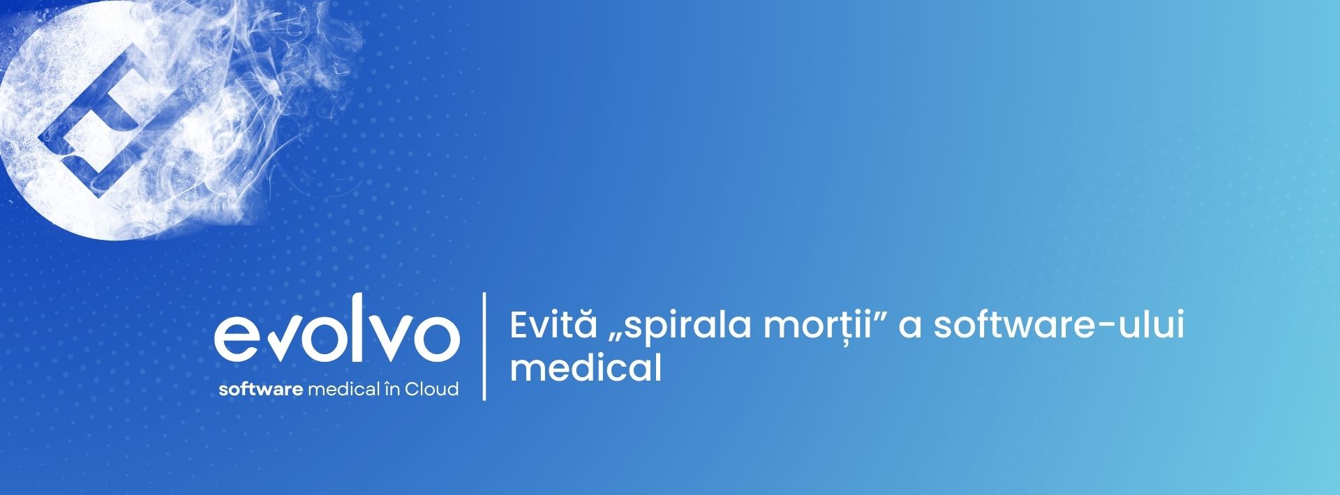 Banner EVOLVO – software medical în cloud, cu mesajul «Evită spirala morții a software-ului medical», pe fundal albastru, care sugerează stabilitate, securitate și evoluție digitală în clinicile medicale.