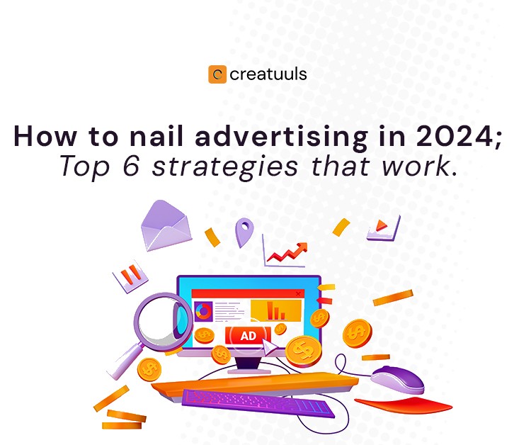 How to nail advertising in 2024; Top 6 strategies that work.
