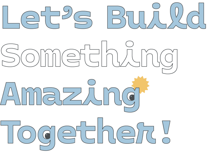 Let’s Build Something  Amazing Together! 