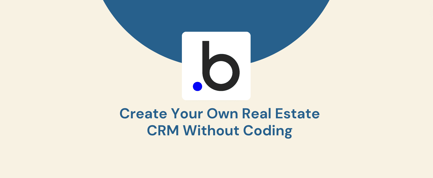 Create Your Own Real Estate CRM Without Coding