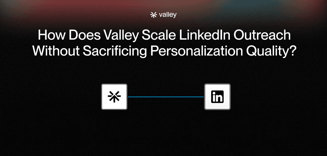 How Does Valley Scale Linkedin Outreach Without Sacrificing Personalization Quality?