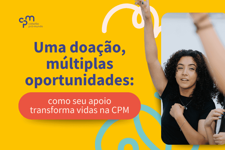 Uma doação, múltiplas oportunidades: como seu apoio transforma vidas na CPM