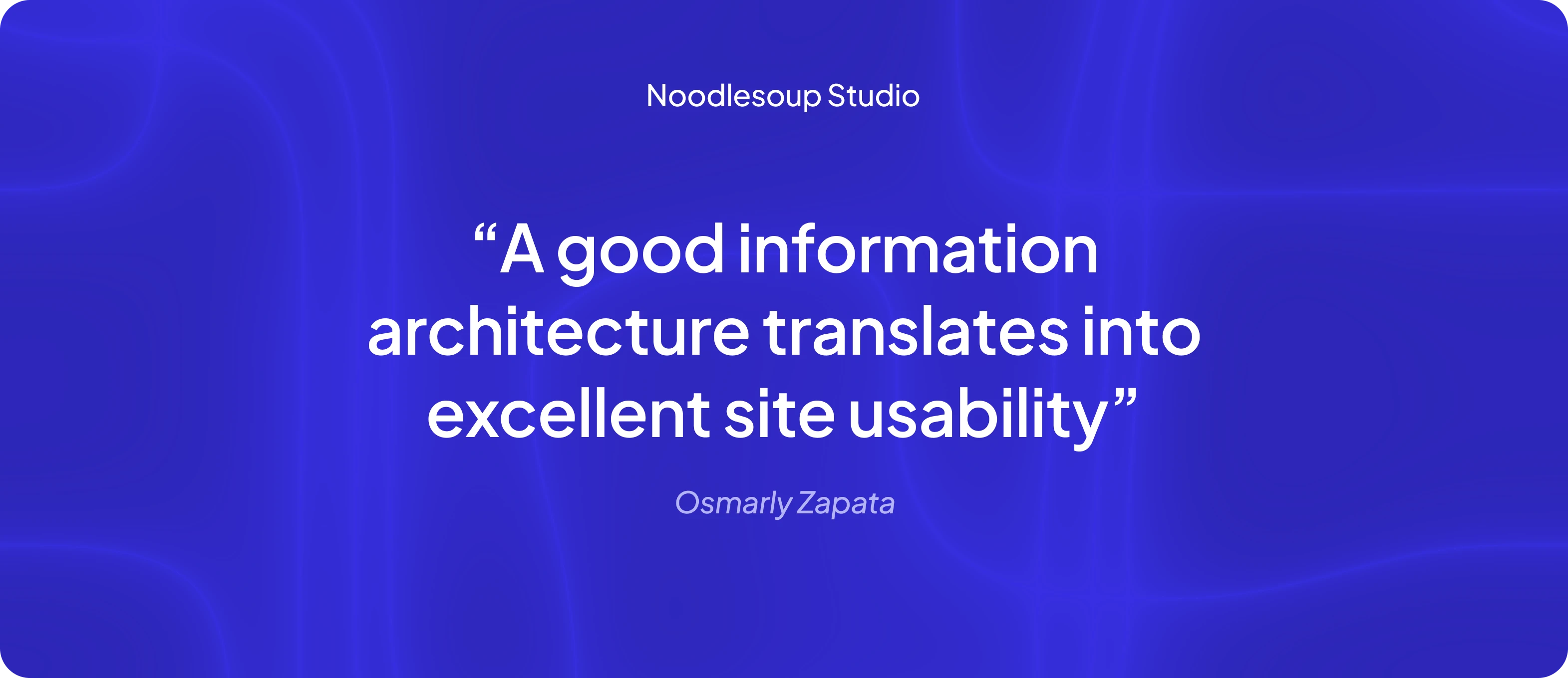 A quote by Osmarly Zapata, senior visual designer, about information architecture